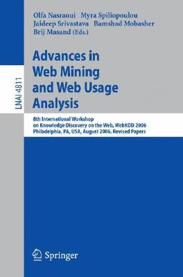 Advances in Web Mining and Web Usage Analysis: 8th International Workshop on Knowledge Discovery on the Web, Webkdd 2006 Philadelphia, Usa, August 20, by Nasraoui, Olfa