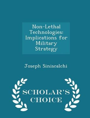 Non-Lethal Technologies: Implications for Military Strategy - Scholar's Choice Edition by Siniscalchi, Joseph