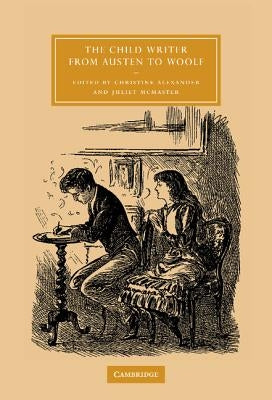 The Child Writer from Austen to Woolf by Alexander, Christine