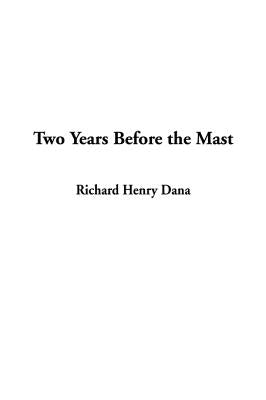 Two Years Before the Mast by Dana, Richard Henry