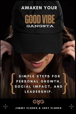 Awaken Your Good Vibe Gangsta: Simple Steps for Personal Growth, Social Impact and Leadership by Flores, Jimmy