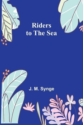 Riders to the Sea by Synge, J. M.