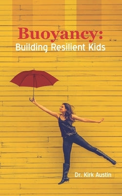 Buoyancy: Building Resilient Kids by Austin, Kirk