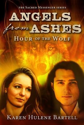 Angels from Ashes: Hour of the Wolf by Bartell, Karen Hulene