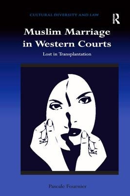 Muslim Marriage in Western Courts: Lost in Transplantation by Fournier, Pascale