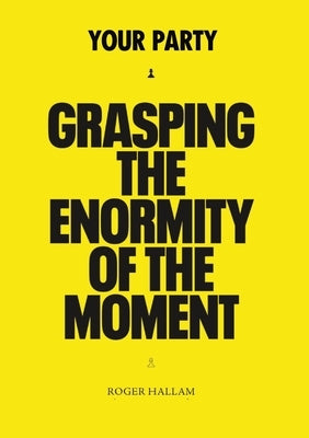 Your Party: Grasping The Enormity of The Moment by Hallam, Roger