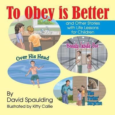 To Obey is Better: and Other Stories with Life Lessons for Children by Spaulding, David R.