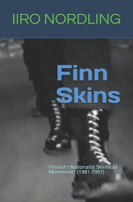Finn Skins: Finland's Nationalist Skinhead Movement 1981-1997 by Nordling, Iiro