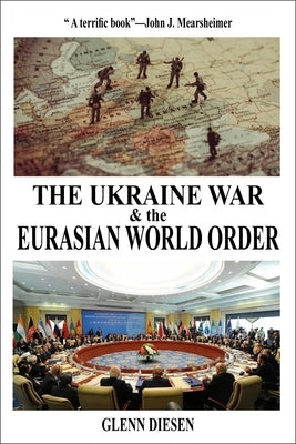 The Ukraine War & the Eurasian World Order by Diesen, Glenn