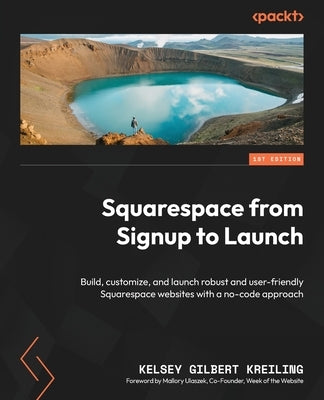Squarespace from Signup to Launch: Build, customize, and launch robust and user-friendly Squarespace websites with a no-code approach by Kreiling, Kelsey Gilbert
