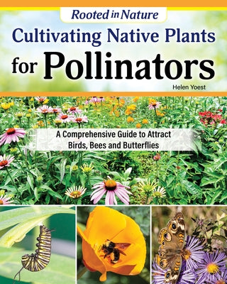 Cultivating Native Plants for Pollinators: A Comprehensive Guide to Attracting Birds, Bees and Butterflies by Yoest, Helen