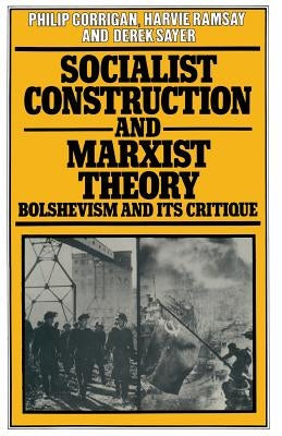 Socialist Construction and Marxist Theory: Bolshevism and Its Critique by Corrigan, Philip