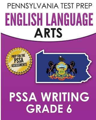PENNSYLVANIA TEST PREP English Language Arts PSSA Writing Grade 6: Covers the Pennsylvania Core Standards by Test Master Press Pennsylvania