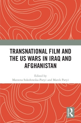 Transnational Film and the US Wars in Iraq & Afghanistan by Sokolowska-Paryż, Marzena