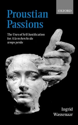 Proustian Passions: The Uses of Self-Justification for a la Recherche Du Temps Perdu by Wassenaar, Ingrid