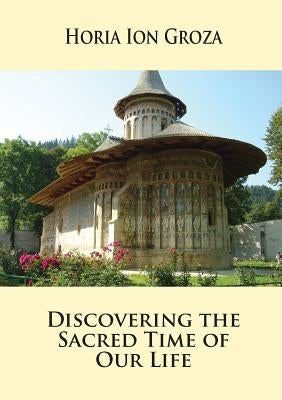 Discovering the Sacred Time of Our Life by Groza, Horia Ion