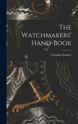 The Watchmakers' Hand-Book by Saunier, Claudius
