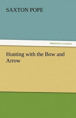 Hunting with the Bow and Arrow by Pope, Saxton