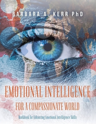Emotional Intelligence for a Compassionate World: Workbook for Enhancing Emotional Intelligence Skills by Kerr, Barbara A.