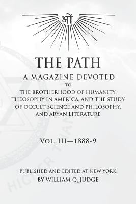 The Path: Volume 3: A Magazine Dedicated to the Brotherhood of Humanity, Theosophy in America, and the Study of Occult Science a by Judge, William Quan