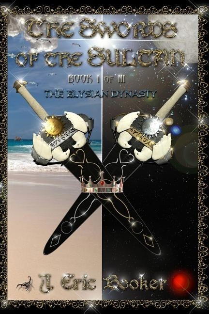 The Swords of the Sultan: Book I of III: THE ELYSIAN DYNASTY by Booker, J. Eric