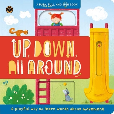 Up, Down, All Around: Push, Pull, and Spin Around Book: A Playful Way to Learn Words about Movement by Igloobooks