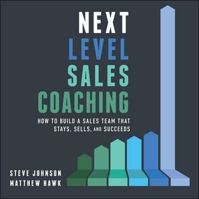 Next Level Sales Coaching: How to Build a Sales Team That Stays, Sells, and Succeeds by Shoales, Derek