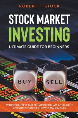 Stock Market Investing Ultimate Guide For Beginners: Warren Buffett and Benjamin Graham Intelligent Investor Strategies How to Make Money by Stock, Robert T.