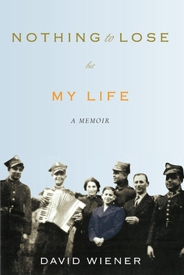 Nothing To Lose But My Life: A Memoir by Wiener, David