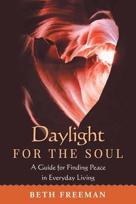 Daylight for the Soul: A Guide for Finding Peace in Everyday Living by Freeman, Beth