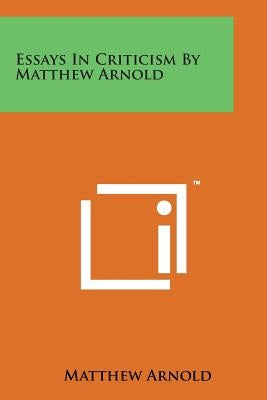 Essays in Criticism by Matthew Arnold by Arnold, Matthew