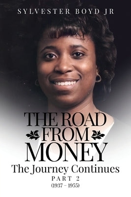 The Road from Money: The Journey Continues Part 2 (1937 - 1955) by Boyd, Sylvester, Jr.