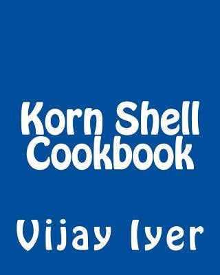 Korn Shell Cookbook: Advanced Unix Scripting Examples by Iyer, Vijay