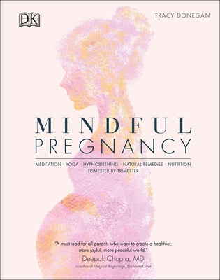 Mindful Pregnancy: Meditation, Yoga, Hypnobirthing, Natural Remedies and Nutrition by Donegan, Tracy