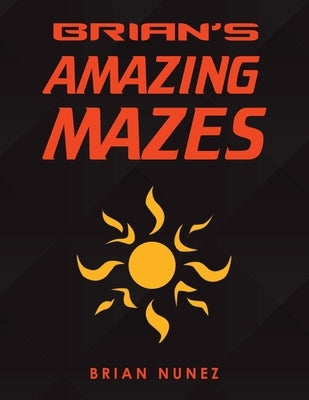 Brian's Amazing Mazes by Nunez, Brian