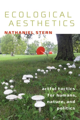Ecological Aesthetics: Artful Tactics for Humans, Nature, and Politics by Stern, Nathaniel