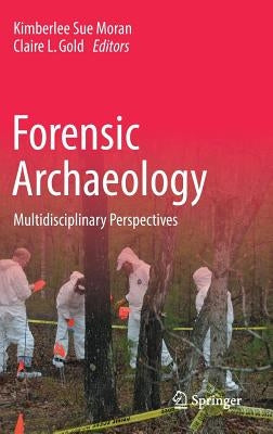 Forensic Archaeology: Multidisciplinary Perspectives by Moran, Kimberlee Sue