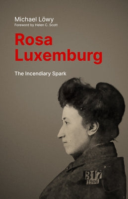 Rosa Luxemburg: The Incendiary Spark: Essays by Löwy, Michael