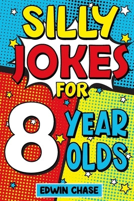 Silly Jokes For 8 Year Olds: Laugh Out Loud Fun For 8 Year Olds by Chase, Edwin