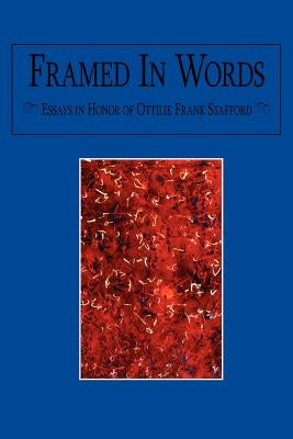 Framed In Words: Essays in Honor of Ottilie Frank Stafford by Wendth, Norman L.