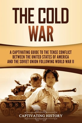 The Cold War: A Captivating Guide to the Tense Conflict between the United States of America and the Soviet Union Following World Wa by History, Captivating