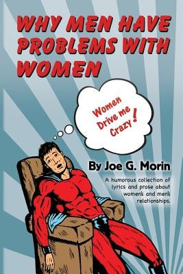 Why Men Have Problems With Women by Morin, Joe G.