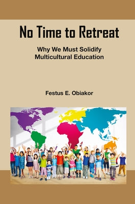 No Time to Retreat: Why We Must Solidify Multicultural Education by Obiakor, Festus E.