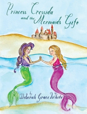 Princess Cressida and the Mermaid's Gift by White, Deborah Grace