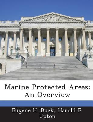Marine Protected Areas: An Overview by Buck, Eugene H.