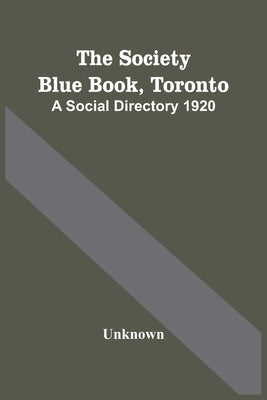 The Society Blue Book, Toronto: A Social Directory 1920 by Unknown