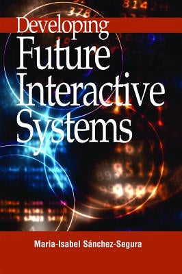 Developing Future Interactive Systems by Sanchez-Segura, Maria-Isabel