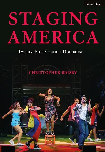 Staging America: Twenty-First-Century Dramatists by Bigsby, Christopher