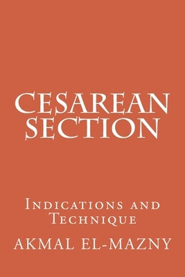 Cesarean Section: Indications and Technique by El-Mazny, Akmal