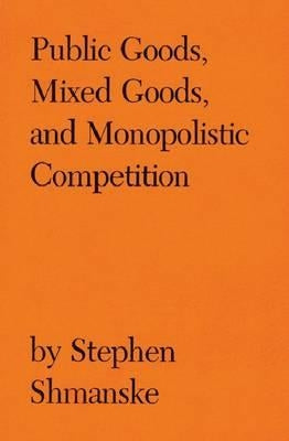 Public Goods, Mixed Goods, and Monopolistic Competition by Shmanske, Stephen